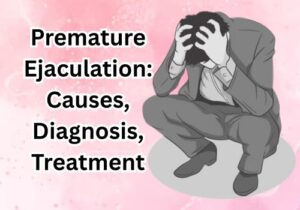 Premature Ejaculation: Causes, Diagnosis, Treatment